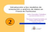 Introducción a los modelos de simulación y análisis de datos en Física de Partículas Isidro González Caballero ( gonzalezisidro@uniovi.es )gonzalezisidro@uniovi.es.