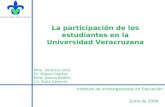 La participación de los estudiantes en la Universidad Veracruzana Mtra. Verónica Ortiz Dr. Miguel Casillas Mtra. Jessica Badillo Lic. Karla Valencia Junio.