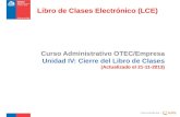 Curso Administrativo OTEC/Empresa Unidad IV: Cierre del Libro de Clases (Actualizado el 21-11-2013) Curso creado por : Libro de Clases Electrónico (LCE)