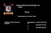 Universidad de Santiago de Chile Tics Presentación en Power Point Profesor: Pablo Pacheco SaldañaEstudiantes: Miriam Guerrero O. Elizabeth Avilés P. Eduardo.