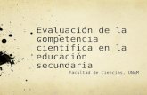 Evaluación de la competencia científica en la educación secundaria Facultad de Ciencias, UNAM.