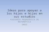 Ideas para apoyar a los hijos e hijas en sus estudios ASESORÍA PEDAGÓGICA DE MATEMÁTICA DREO.