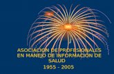 ASOCIACION DE PROFESIONALES EN MANEJO DE INFORMACION DE SALUD 1955 - 2005.