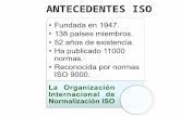 ANTECEDENTES ISO Fundada en 1947. 138 países miembros. 52 años de existencia. Ha publicado 11000 normas. Reconocida por normas ISO 9000. La Organización.