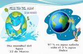 Día mundial del Agua 22 de Marzo 97 % es agua salada sólo el 3 % agua Dulce.