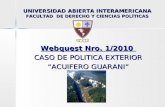 UNIVERSIDAD ABIERTA INTERAMERICANA FACULTAD DE DERECHO Y CIENCIAS POLÍTICAS Webquest Nro. 1/2010 CASO DE POLITICA EXTERIOR “ACUIFERO GUARANI”