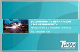 Aplicaciones a la Industria Petrolera Ing. Eduardo Asta SOLDADURA DE REPARACIÓN Y MANTENIMIENTO.