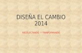 DISEÑA EL CAMBIO 2014 RECOLECTANDO Y TRANFORMANDO.