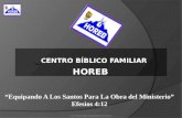 CENTRO BÍBLICO FAMILIAR HOREB “Equipando A Los Santos Para La Obra del Ministerio” Efesios 4:12 .