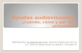 Ayudas audiovisuales: ¿cuándo, cómo y por qué utilizarlas? Bibliografía: La exposición oral, apunte preparado por la Lic. Patricia Nigro para la cátedra.