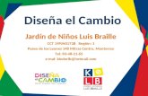 Diseña el Cambio Jardín de Niños Luis Braille CCT 19PJN0172B Región: 1 Paseo de los Leones 148 Mitras Centro, Monterrey Tel: 83-48-21-65 e-mal: kinderlb@hotmail.com.