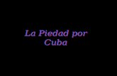 La Piedad por Cuba INTRODUCCIÓN: Hace unos días me entretuve realizando esta presentación, que me colmó porque creo que he trasladado algo muy parecido.