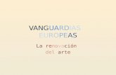 VANGUARDIAS EUROPEAS La renovación del arte ¿Qué es Vanguardia? El término vanguardia surge en Francia durante los años de la Primera Guerra (1914-1917).