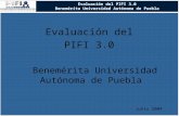 Evaluación del PIFI 3.0 Benemérita Universidad Autónoma de Puebla Evaluación del PIFI 3.0 Benemérita Universidad Autónoma de Puebla Junio 2004.