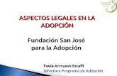 ASPECTOS LEGALES EN LA ADOPCIÓN Fundación San José para la Adopción Paula Arroyave Escaffi Directora Programa de Adopción.