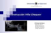 Reconstrucción Viña Chequen Integrantes: Roberto Barril Álvaro Navarrete Hernán Pincheira Jorge Zazopulos.