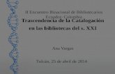 II Encuentro Binacional de Bibliotecarios Ecuador- Colombia Trascendencia de la Catalogación en las bibliotecas del s. XXI Ana Vargas Tulcán, 25 de abril.