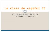 El 28 de enero de 2011 Señorita Forgue La clase de español II.