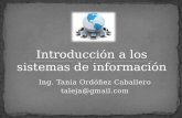 Ing. Tania Ordóñez Caballero taleja@gmail.com. Definiciones Tipos y usos de los S.I. Evolución de los S.I. Tendencias futuras Casos de aplicación.