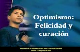 Optimismo: Felicidad y curación Resumen de la Guía de Estudio para la Escuela Sabática Sábado 12 de junio de 2010.