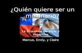 ¿Quién quiere ser un milionario? La Economía De Chile y Argentina Marcus, Emily, y Claire.