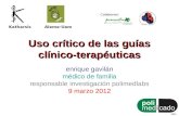 Uso crítico de las guías clínico-terapéuticas enrique gavilán médico de familia responsable investigación polimedlabs 9 marzo 2012.