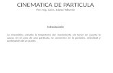 CINEMATICA DE PARTICULA Por: Ing. Luis L. López Taborda La cinemática estudia la trayectoria del movimiento sin tener en cuanta la causa. En el caso de.