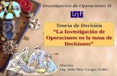 Teoría de Decisión “La Investigación de Operaciones en la toma de Decisiones” Maestro Ing. Julio Rito Vargas Avilés. Investigación de Operaciones II.
