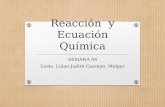 Reacción y Ecuación Química SEMANA 04 Licda. Lilian Judith Guzmán Melgar.