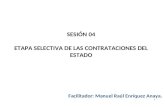 1 SESIÓN 04 ETAPA SELECTIVA DE LAS CONTRATACIONES DEL ESTADO Facilitador: Manuel Raúl Enríquez Anaya.