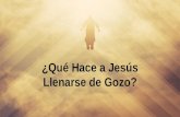 ¿Qué Hace a Jesús Llenarse de Gozo?. Lucas 10:21 (NVI) En aquel momento Jesús, lleno de alegría por el Espíritu Santo, dijo: «Te alabo, Padre, Señor del.
