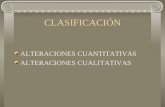 CLASIFICACIÓN ALTERACIONES CUANTITATIVAS ALTERACIONES CUALITATIVAS.