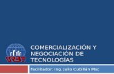COMERCIALIZACIÓN Y NEGOCIACIÓN DE TECNOLOGÍAS Facilitador: Ing. Julio Cubillán Msc.