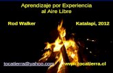 Aprendizaje por Experiencia al Aire Libre Rod Walker Katalapi, 2012 tocatierra@yahoo.comtocatierra@yahoo.com - .