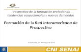 Prospectiva de la formación profesional: tendencias ocupacionales y nuevas demandas Formación de la Red Interamericana de Prospectiva El Salvador, 04 de.