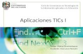 Aplicaciones TICs I Ciclo de Licenciatura en Tecnologías de la Información aplicadas a la Educación Titular: Matías Kirschenbaum Ayudante: Ana Laura Rossaro.