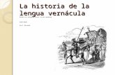 La historia de la lengua vernácula Desde sus orígenes hasta la era moderna SPAN 0100 Prof. Miranda.