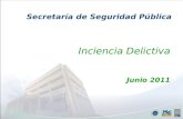 Ene – Jun Secretaría de Seguridad Pública Inciencia Delictiva Junio 2011.