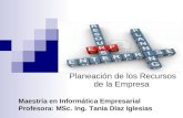Planeación de los Recursos de la Empresa Maestría en Informática Empresarial Profesora: MSc. Ing. Tania Díaz Iglesias.