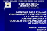 CRITERIOS PARA EVALUAR CUMPLIMIENTO Y ESFUERZO DE LA CONVERGENCIA MACROECONÓMICA Y VARIABLES COMPLEMENTARIAS DE MONITOREO Manuel Iraheta SECMCA RED DE.