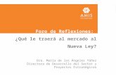 Foro de Reflexiones: ¿Qué le traerá al mercado al Nueva Ley? Dra. María de los Ángeles Yáñez Directora de Desarrollo del Sector y Proyectos Estratégicos.