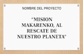 NOMBRE DEL PROYECTO “MISION MAKARENKO, AL RESCATE DE NUESTRO PLANETA”