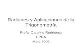Radianes y Aplicaciones de la Trigonometría Profa. Caroline Rodriguez UPRA Mate 3002.