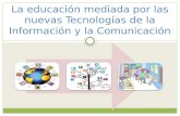 La educación mediada por las nuevas Tecnologías de la Información y la Comunicación.