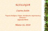 ECOLOGIA Cuarta Sesión “Especie biológica: Origen, distribución, importancia y amenazas” Segunda Parte Marzo 16, 2010.