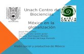 Unach Centro de Biociencias México en la globalización Josué Mejía Ortiz Luis Alejandro ramón Javier Osvaldo Domínguez Montes Samuel Orlando Santiago Buenafe.