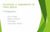 Accesorios y Complementos de Fibra Óptica  Integrantes: o Eliza Ticona o Rayhza Gutiérrez o Iván Diego o Juan Carlos Velazco.
