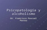 Psicopatología y alcoholismo Dr. Francisco Pascual Pastor.