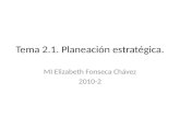 Tema 2.1. Planeación estratégica. MI Elizabeth Fonseca Chávez 2010-2.