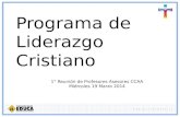 Programa de Liderazgo Cristiano 1° Reunión de Profesores Asesores CCAA Miércoles 19 Marzo 2014.